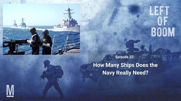 Left of Boom Episode 22: How Many Ships Does the Navy Really Need?